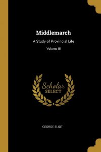 Middlemarch. A Study of Provincial Life; Volume III