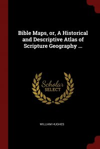 Bible Maps, or, A Historical and Descriptive Atlas of Scripture Geography ...