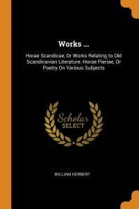 Works ... Horae Scandicae, Or Works Relating to Old Scandinavian Literature.-Horae Pieriae, Or Poetry On Various Subjects