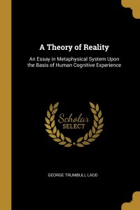 A Theory of Reality. An Essay in Metaphysical System Upon the Basis of Human Cognitive Experience