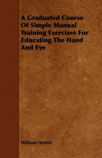 A Graduated Course Of Simple Manual Training Exercises For Educating The Hand And Eye