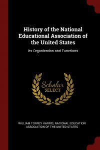 History of the National Educational Association of the United States. Its Organization and Functions