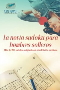 La novia sudoku para hombres solteros . Mas de 200 sudokus originales de nivel facil a mediano