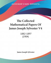 The Collected Mathematical Papers Of James Joseph Sylvester V4. 1882-1897 (1904)