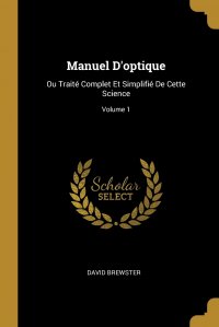 Manuel D'optique. Ou Traite Complet Et Simplifie De Cette Science; Volume 1