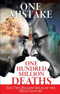 One Mistake, One Hundred Million Deaths. The Two Biggest Ideas of the 20th Century