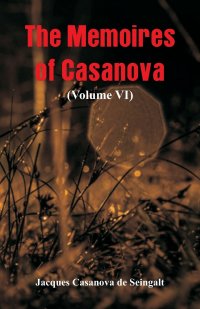 The Memoires of Casanova. (Volume VI)