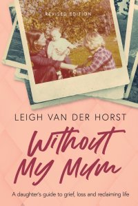 Without My Mum. A daughter's guide to grief, loss and reclaiming life