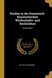 Studien in der Romanisch-Kanonistischen Wirthschafts- und Rechtslehre. Erster Band