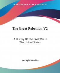 The Great Rebellion V2. A History Of The Civil War In The United States