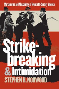 Strikebreaking and Intimidation. Mercenaries and Masculinity in Twentieth-Century America