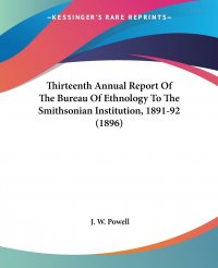 Thirteenth Annual Report Of The Bureau Of Ethnology To The Smithsonian Institution, 1891-92 (1896)