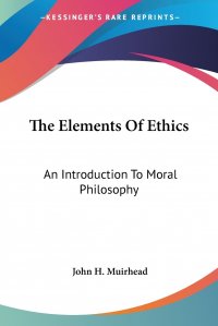 The Elements Of Ethics. An Introduction To Moral Philosophy