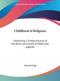 Childhood of Religions. Embracing a Simple Account of the Birth and Growth of Myths and Legends