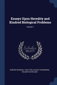 Essays Upon Heredity and Kindred Biological Problems; Volume 1