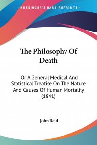 The Philosophy Of Death. Or A General Medical And Statistical Treatise On The Nature And Causes Of Human Mortality (1841)