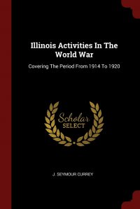 Illinois Activities In The World War. Covering The Period From 1914 To 1920