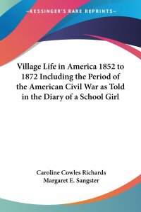 Village Life in America 1852 to 1872 Including the Period of the American Civil War as Told in the Diary of a School Girl