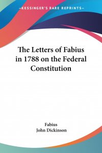 The Letters of Fabius in 1788 on the Federal Constitution