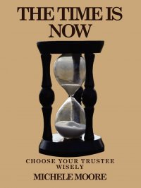 The Time Is Now. Choose Your Trustee Wisely