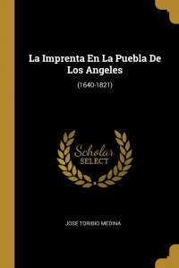 La Imprenta En La Puebla De Los Angeles. (1640-1821)