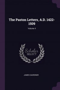 The Paston Letters, A.D. 1422-1509; Volume 4