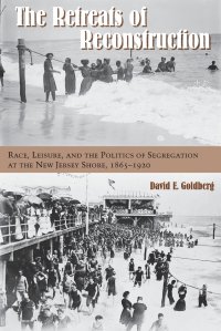 The Retreats of Reconstruction. Race, Leisure, and the Politics of Segregation at the New Jersey Shore, 1865-1920