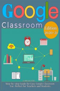 GOOGLE CLASSROOM. Step-by-step Guide for Easy Google Classroom Use. Perfect for Teachers and Students