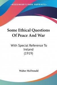 Some Ethical Questions Of Peace And War. With Special Reference To Ireland (1919)