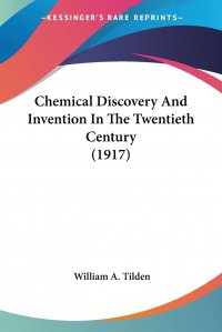 Chemical Discovery And Invention In The Twentieth Century (1917)