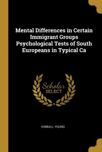 Mental Differences in Certain Immigrant Groups Psychological Tests of South Europeans in Typical Ca