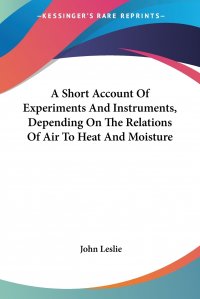 A Short Account Of Experiments And Instruments, Depending On The Relations Of Air To Heat And Moisture