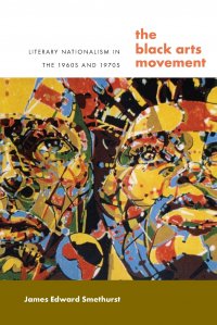 The Black Arts Movement. Literary Nationalism in the 1960s and 1970s