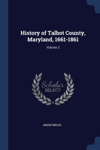 History of Talbot County, Maryland, 1661-1861; Volume 2