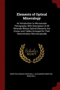 Elements of Optical Mineralogy. An Introduction to Microscopic Petrography, With Description of All Minerals Whose Optical Elements Are Known and Tables Arranged for Their Determination Micro