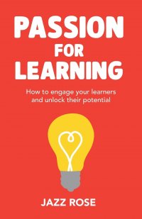 Passion for Learning. How to engage your learners and unlock their potential