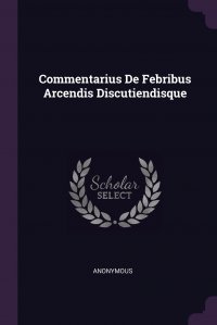 Commentarius De Febribus Arcendis Discutiendisque