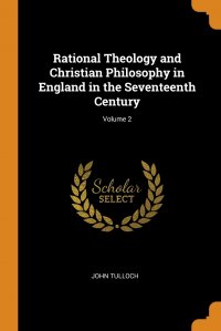 Rational Theology and Christian Philosophy in England in the Seventeenth Century; Volume 2