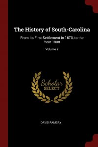 The History of South-Carolina. From Its First Settlement in 1670, to the Year 1808; Volume 2