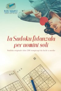 La Sudoku fidanzata per uomini soli . Sudoku originale oltre 200 rompicapi da facile a medio