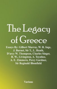 The Legacy of Greece. Essays By: Gilbert Murray, W. R. Inge, J. Burnet, Sir T., L. Heath, D'arcy W. Thompson, Charles Singer, R. W., Livingston, A. Toynbee, A. E. Zimmern, Percy Gardner,