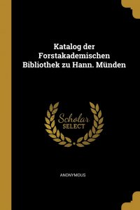 Katalog der Forstakademischen Bibliothek zu Hann. Munden