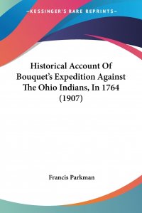 Historical Account Of Bouquet's Expedition Against The Ohio Indians, In 1764 (1907)