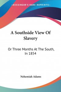 A Southside View Of Slavery. Or Three Months At The South, In 1854