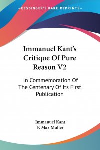 Immanuel Kant's Critique Of Pure Reason V2. In Commemoration Of The Centenary Of Its First Publication