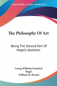 The Philosophy Of Art. Being The Second Part Of Hegel's Aesthetic