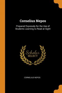 Cornelius Nepos. Prepared Expressly for the Use of Students Learning to Read at Sight