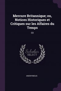 Mercure Britannique; ou, Notices Historiques et Critiques sur les Affaires du Temps. 03