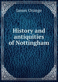 History and antiquities of Nottingham