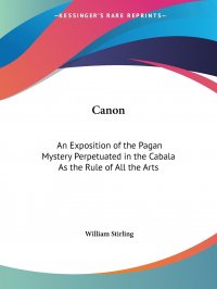 Canon. An Exposition of the Pagan Mystery Perpetuated in the Cabala As the Rule of All the Arts